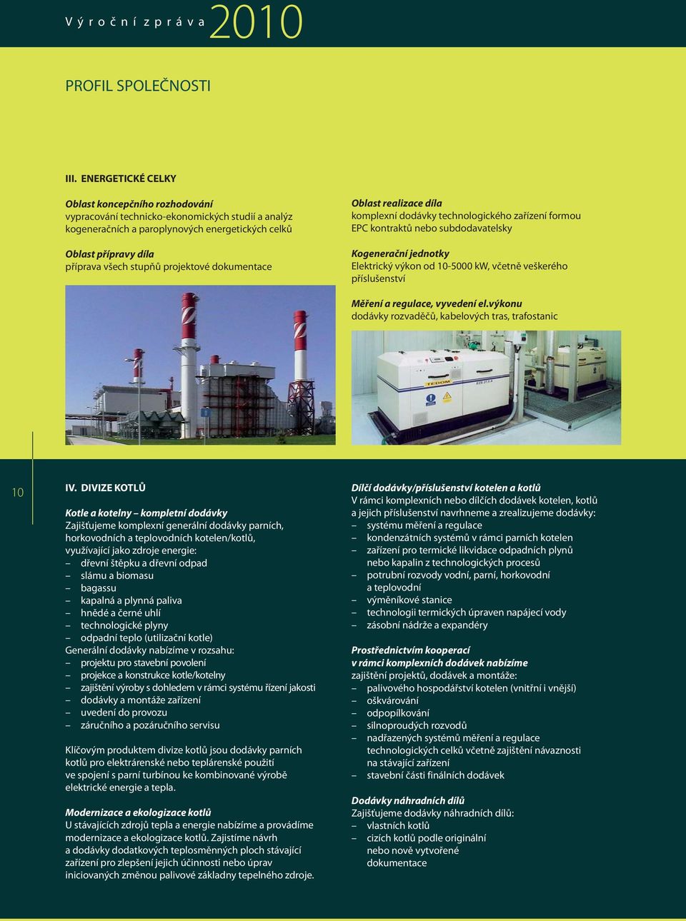 projektové dokumentace Oblast realizace díla komplexní dodávky technologického zařízení formou EPC kontraktů nebo subdodavatelsky Kogenerační jednotky Elektrický výkon od 10-5000 kw, včetně veškerého