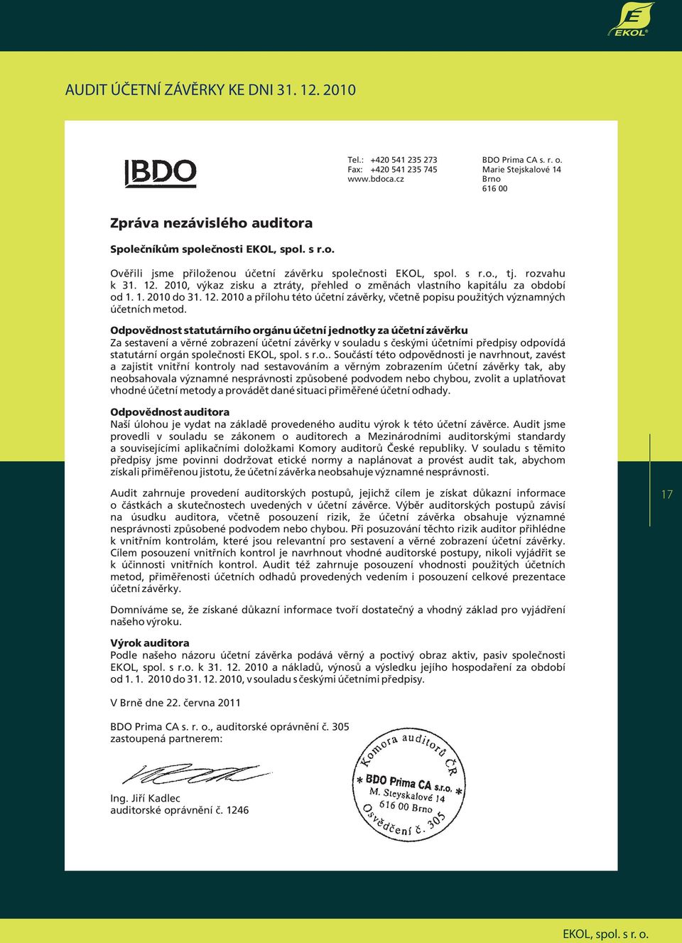 2010, výkaz zisku a ztráty, přehled o změnách vlastního kapitálu za období od 1. 1. 2010 do 31. 12. 2010 a přílohu této účetní závěrky, včetně popisu použitých významných účetních metod.