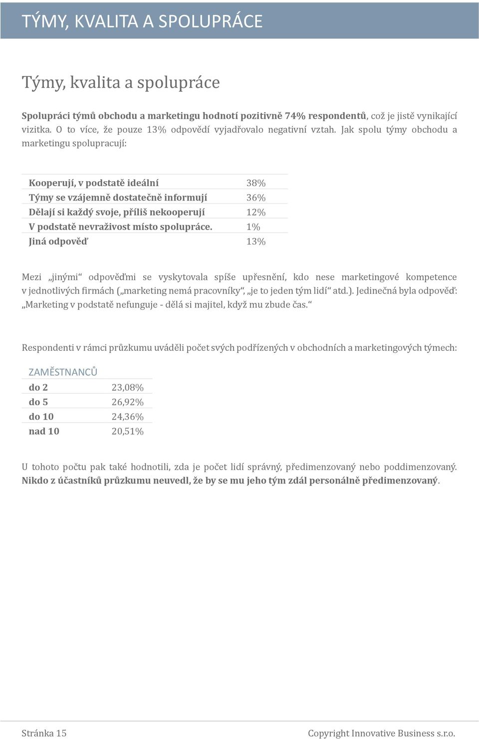 Jak spolu ty my obchodu a marketingu spolupracují : Kooperují, v podstatě ideální 38% Týmy se vzájemně dostatečně informují 36% Dělají si každý svoje, příliš nekooperují 12% V podstatě nevraživost