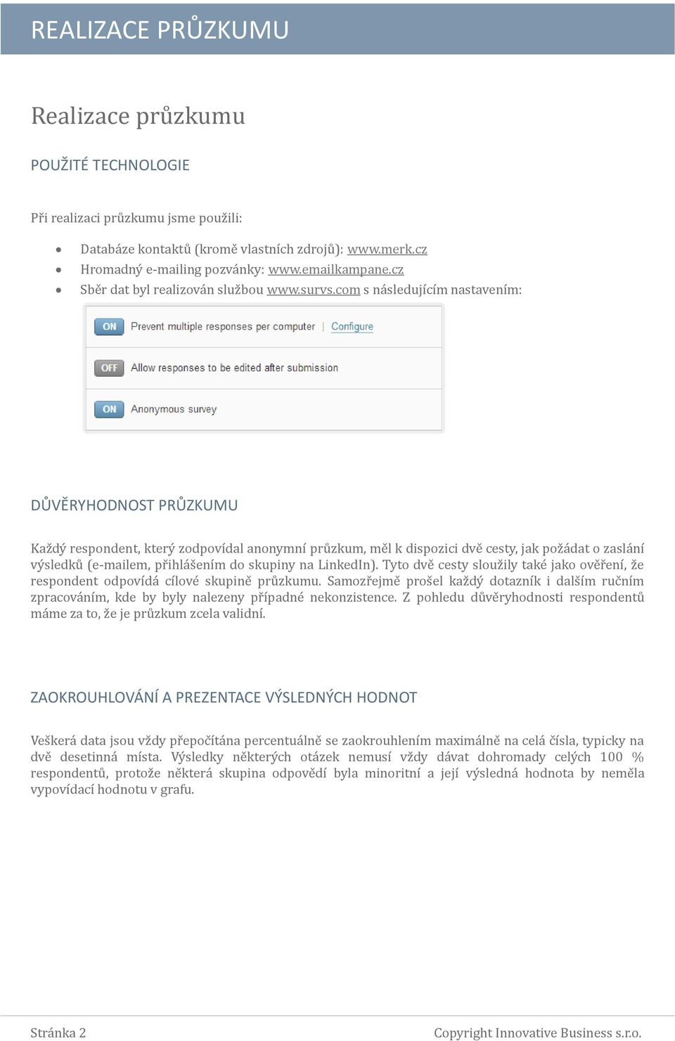 com s na sledujícím nastavením: DŮVĚRYHODNOST PRŮZKUMU Kaz dy respondent, ktery zodpovídal anonymní pru zkum, me l k dispozici dve cesty, jak poz a dat o zasla ní vy sledku (e-mailem, pr ihla s ení m