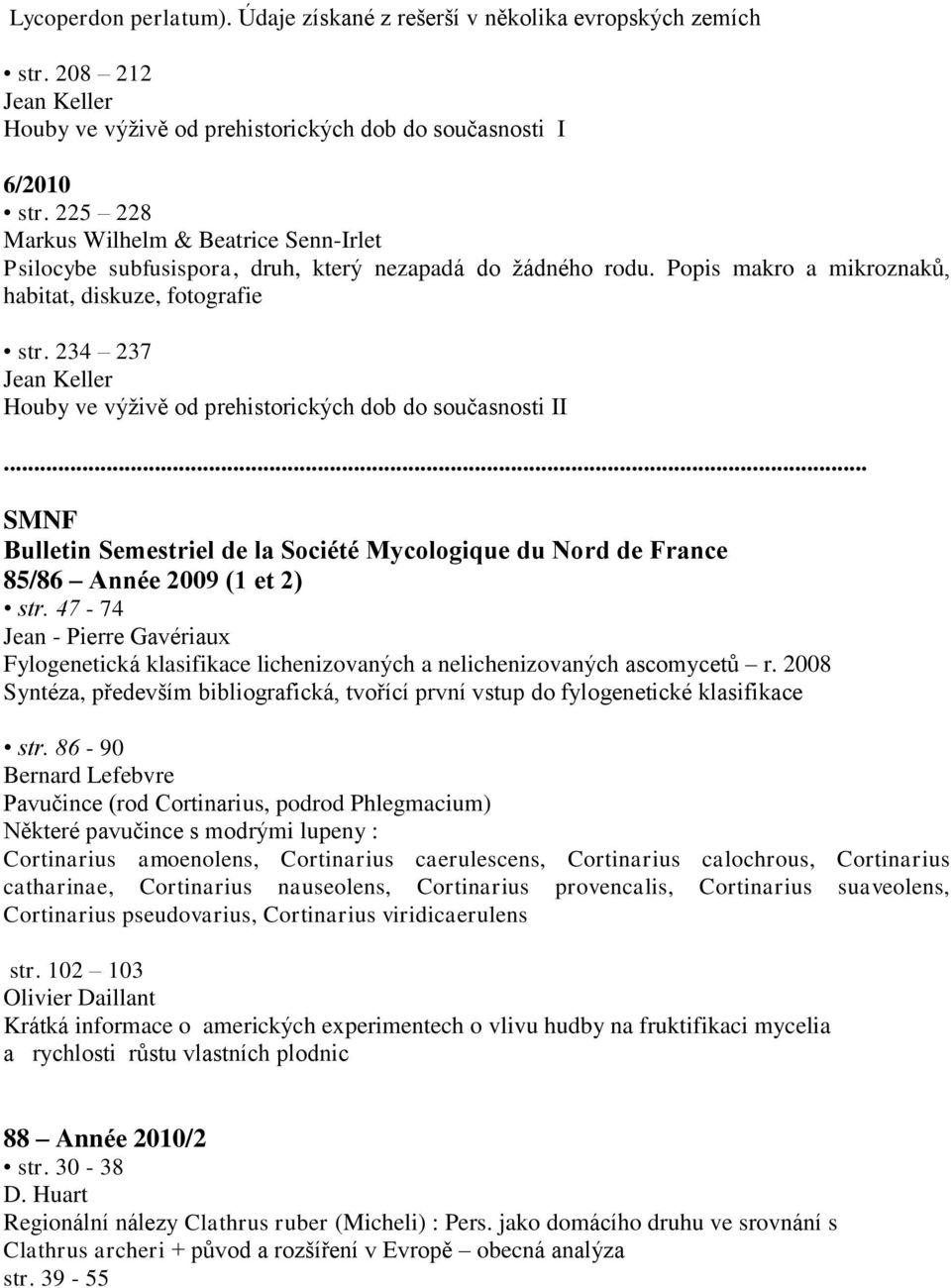 234 237 Jean Keller Houby ve výživě od prehistorických dob do současnosti II... SMNF Bulletin Semestriel de la Société Mycologique du Nord de France 85/86 Année 2009 (1 et 2) str.