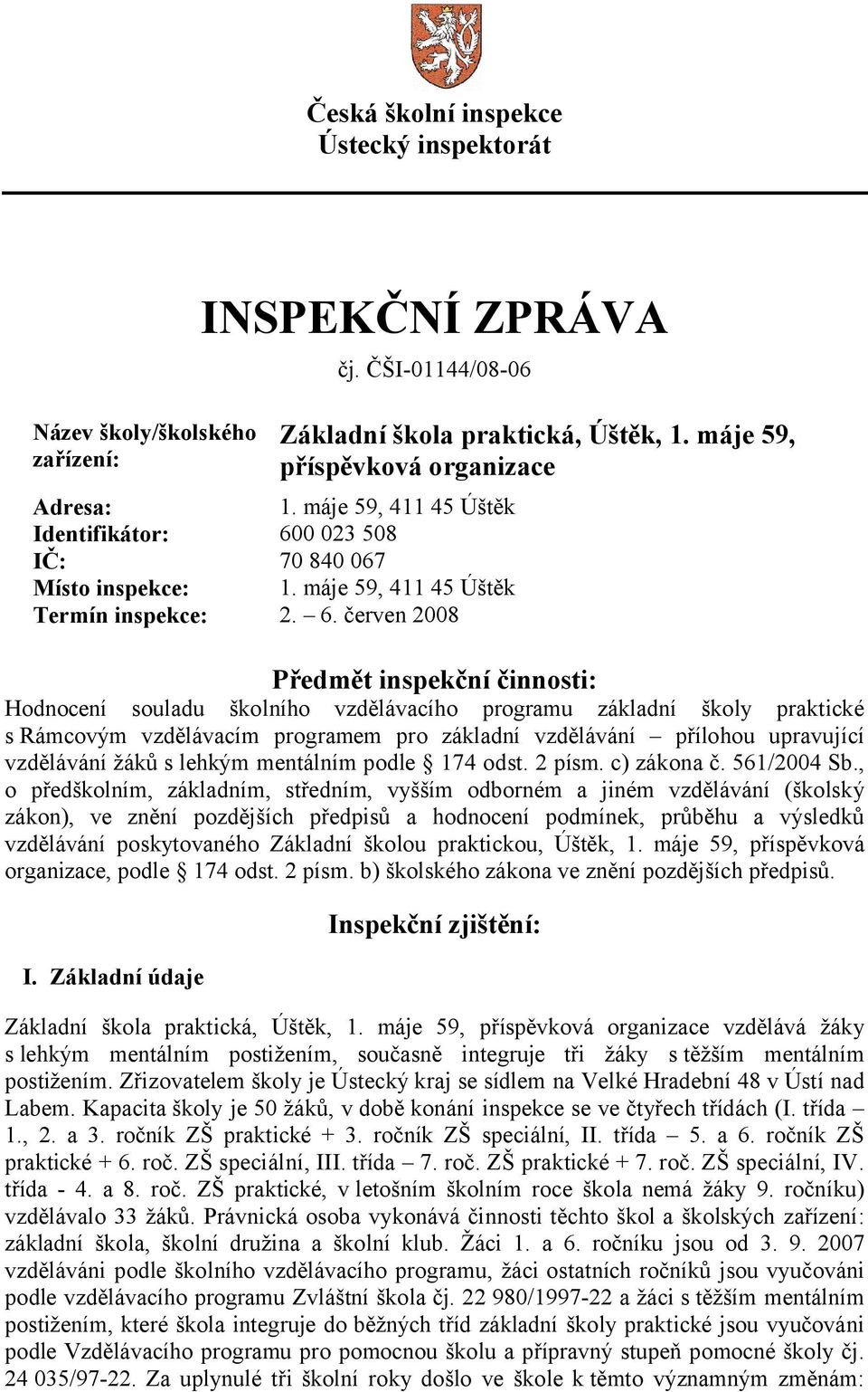 máje 59, příspěvková organizace Předmět inspekční činnosti: Hodnocení souladu školního vzdělávacího programu základní školy praktické s Rámcovým vzdělávacím programem pro základní vzdělávání přílohou