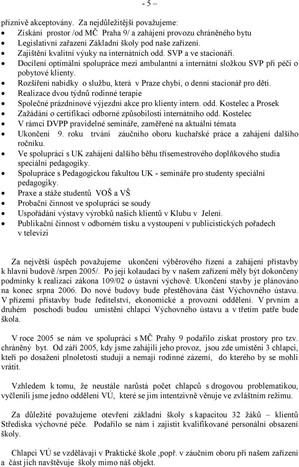 Rozšíření nabídky o službu, která v Praze chybí, o denní stacionář pro děti. Realizace dvou týdnů rodinné terapie Společné prázdninové výjezdní akce pro klienty intern. odd.