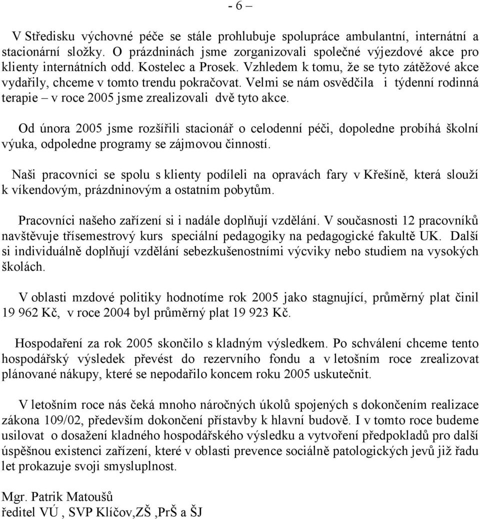 Od února 2005 jsme rozšířili stacionář o celodenní péči, dopoledne probíhá školní výuka, odpoledne programy se zájmovou činností.