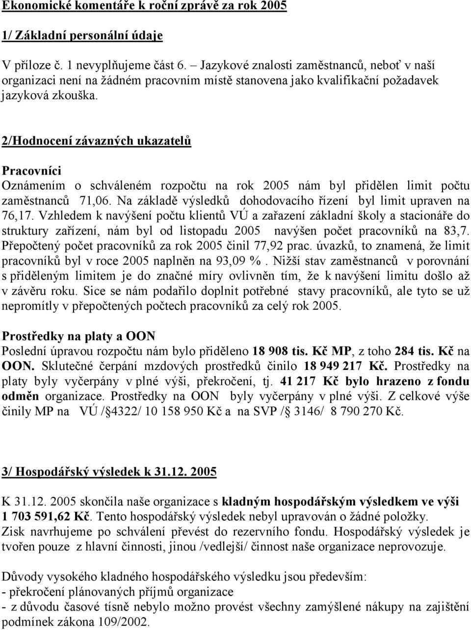 2/Hodnocení závazných ukazatelů Pracovníci Oznámením o schváleném rozpočtu na rok 2005 nám byl přidělen limit počtu zaměstnanců 71,06.