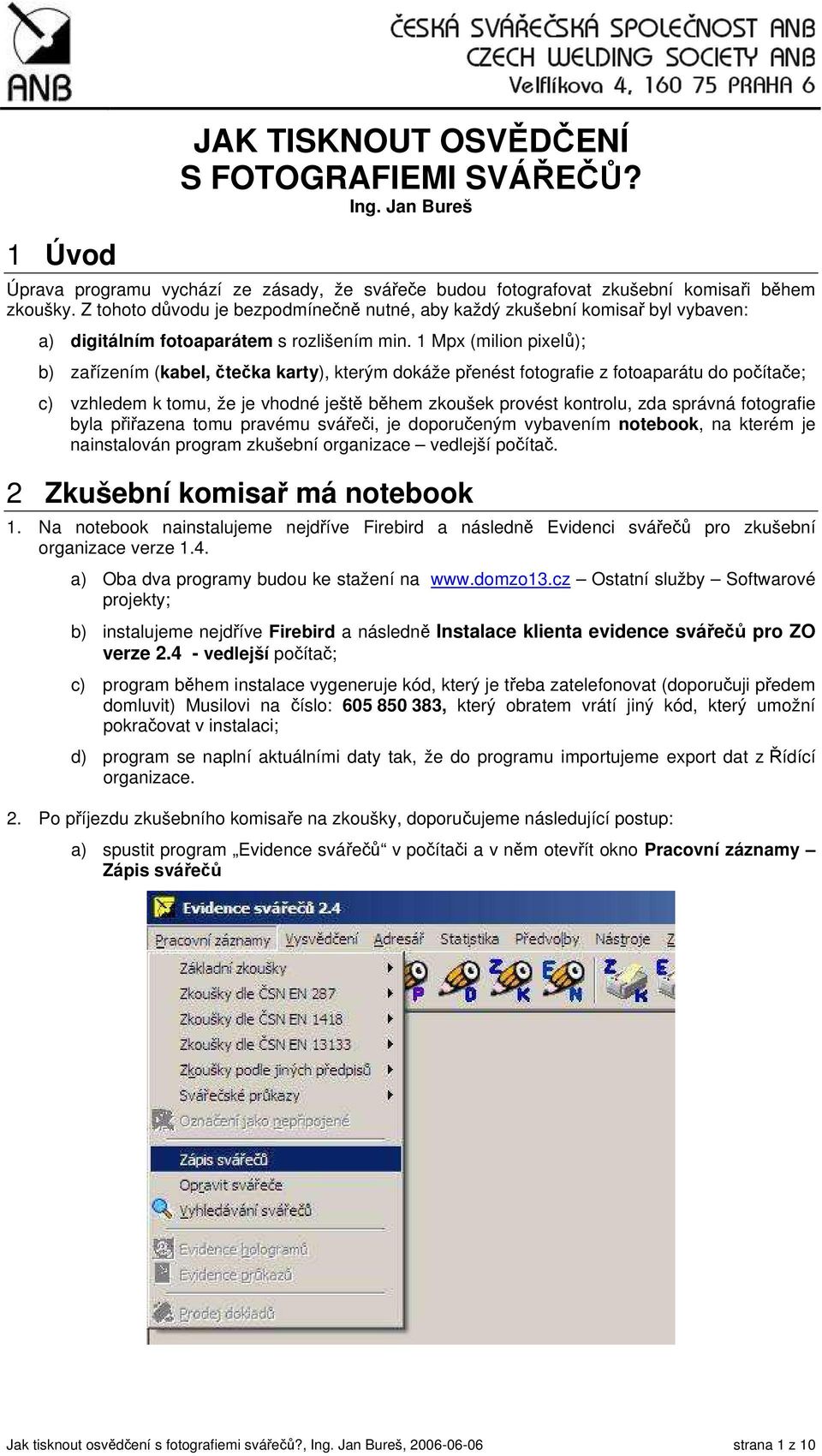 1 Mpx (milion pixelů); b) zařízením (kabel, čtečka karty), kterým dokáže přenést fotografie z fotoaparátu do počítače; c) vzhledem k tomu, že je vhodné ještě během zkoušek provést kontrolu, zda