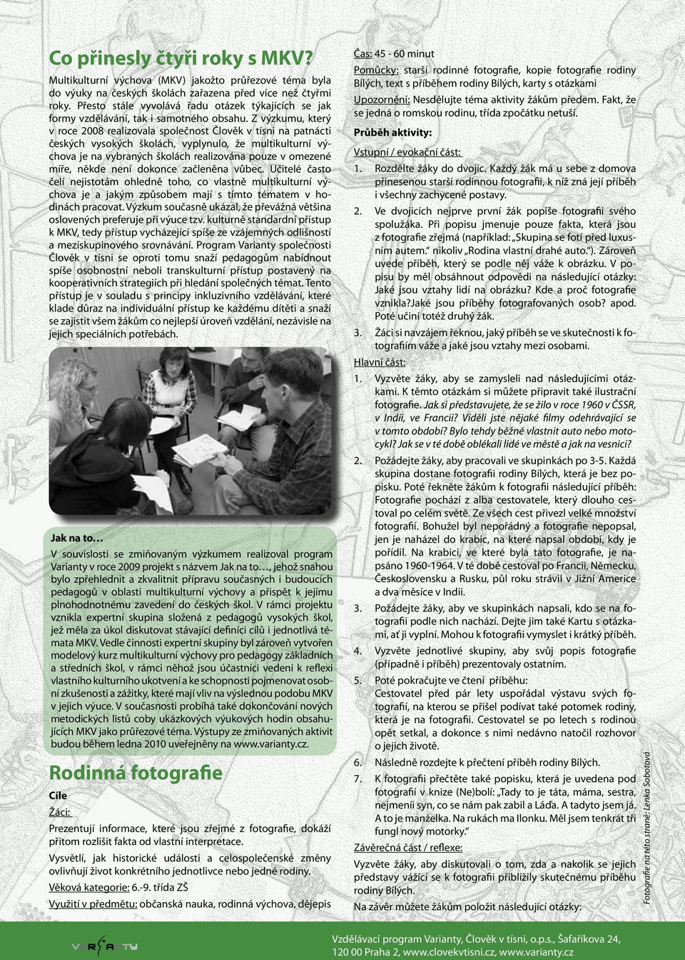 Z výzkumu, který v roce 2008 realizovala společnost Člověk v tísni na patnácti českých vysokých školách, vyplynulo, že multikulturní výchova je na vybraných školách realizována pouze v omezené míře,