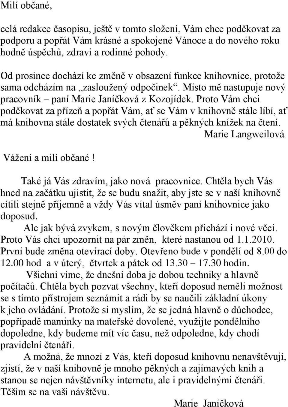 Proto Vám chci poděkovat za přízeň a popřát Vám, ať se Vám v knihovně stále líbí, ať má knihovna stále dostatek svých čtenářů a pěkných knížek na čtení. Marie Langweilová Vážení a milí občané!