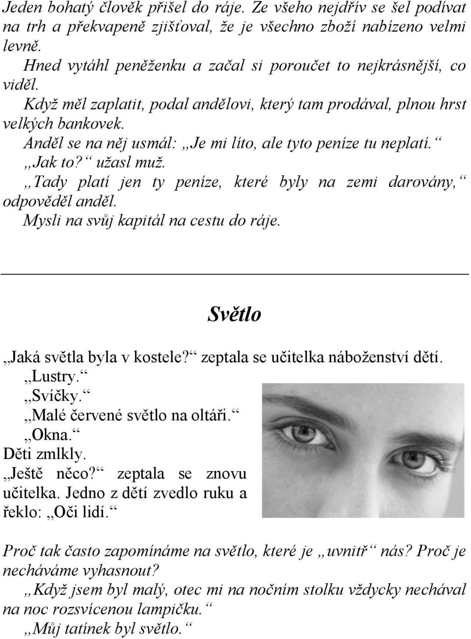 Anděl se na něj usmál: Je mi líto, ale tyto peníze tu neplatí. Jak to? uţasl muţ. Tady platí jen ty peníze, které byly na zemi darovány, odpověděl anděl. Mysli na svůj kapitál na cestu do ráje.