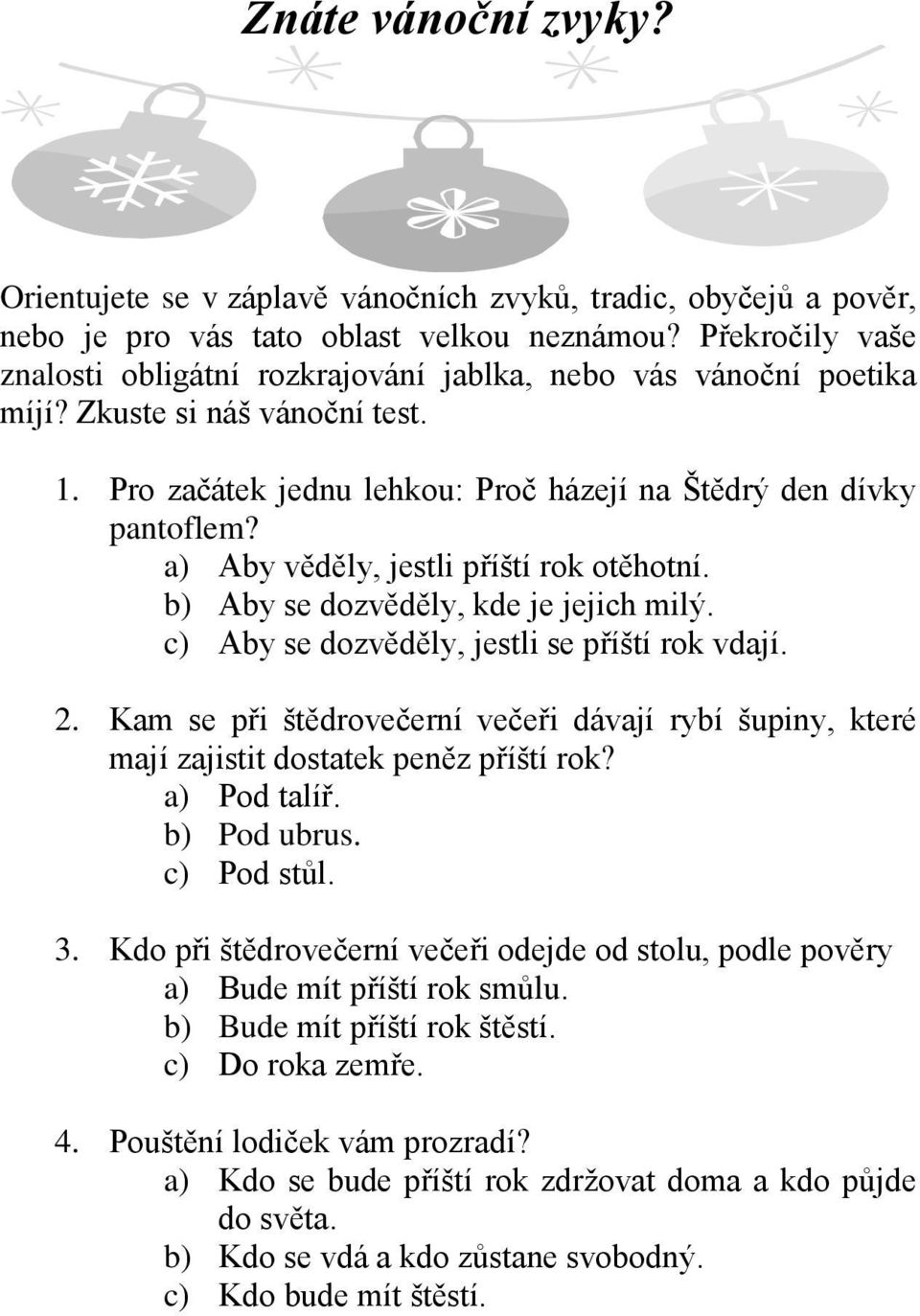 a) Aby věděly, jestli příští rok otěhotní. b) Aby se dozvěděly, kde je jejich milý. c) Aby se dozvěděly, jestli se příští rok vdají. 2.