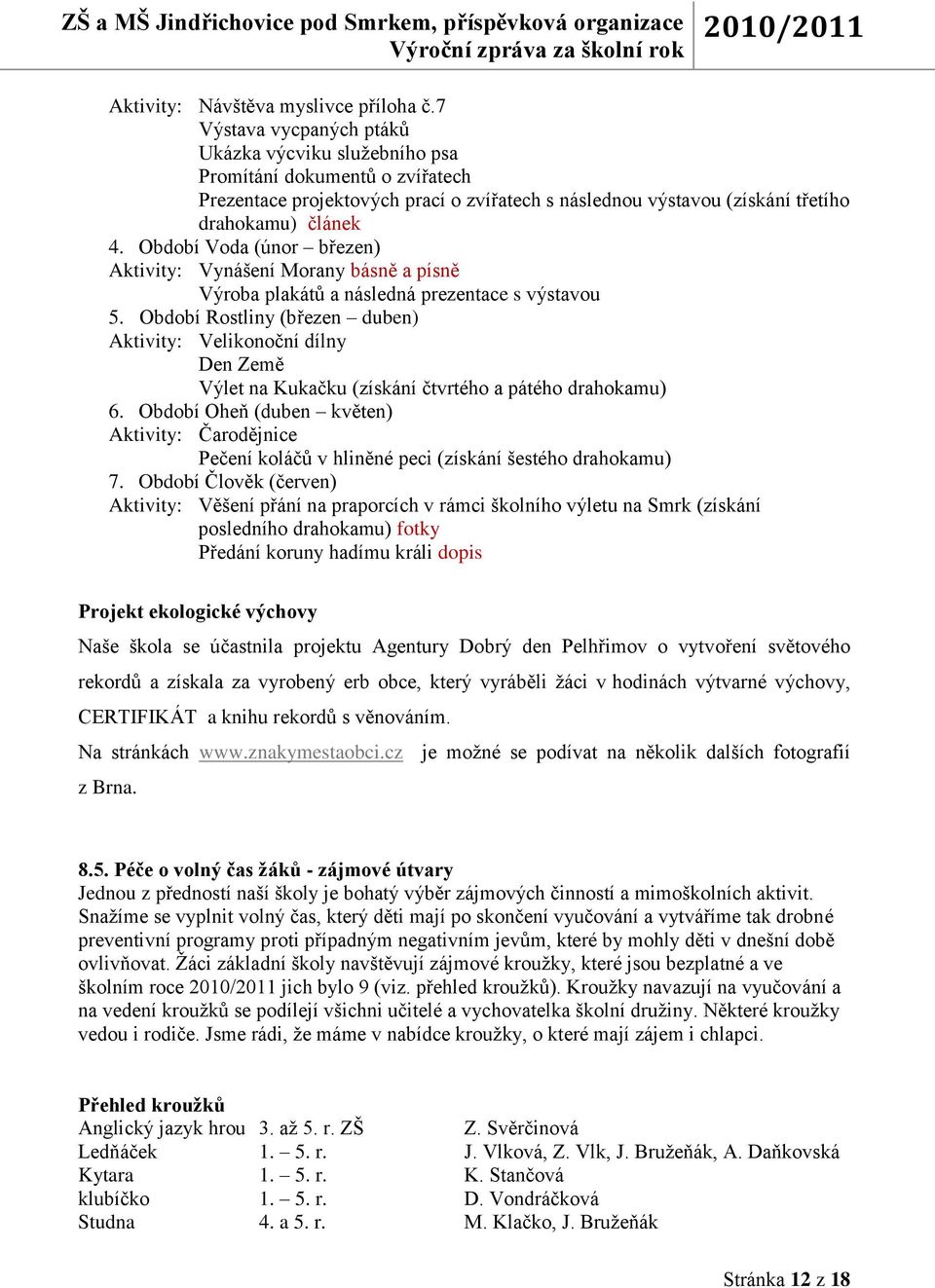 Období Voda (únor březen) Aktivity: Vynášení Morany básně a písně Výroba plakátů a následná prezentace s výstavou 5.