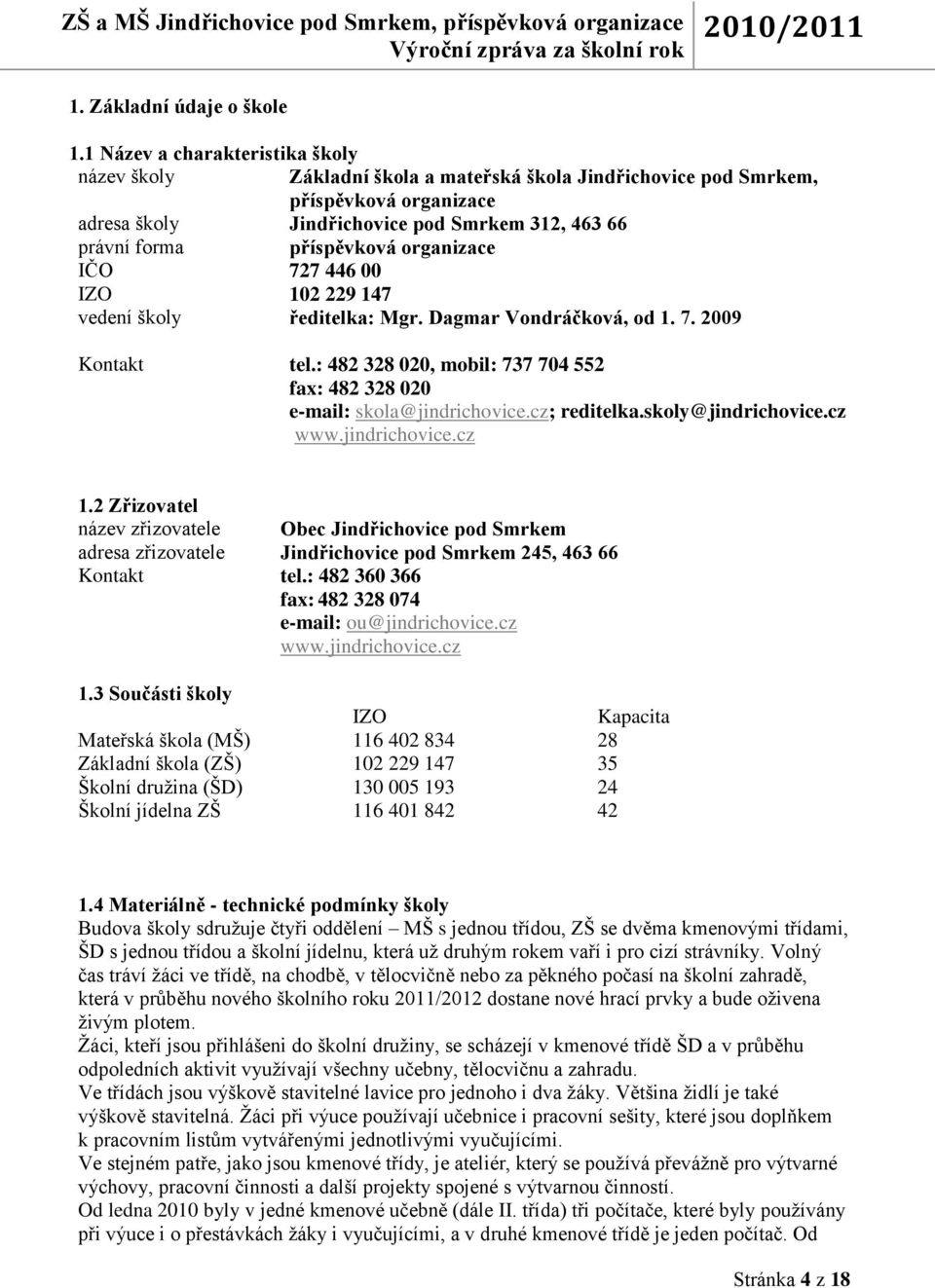 organizace IČO 727 446 00 IZO 102 229 147 vedení školy ředitelka: Mgr. Dagmar Vondráčková, od 1. 7. 2009 Kontakt tel.: 482 328 020, mobil: 737 704 552 fax: 482 328 020 e-mail: skola@jindrichovice.