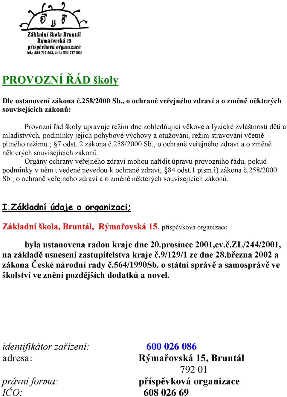 výchovy a otuţování, reţim stravování včetně pitného reţimu ; 7 odst. 2 zákona č.258/2000 Sb., o ochraně veřejného zdraví a o změně některých souvisejících zákonů.