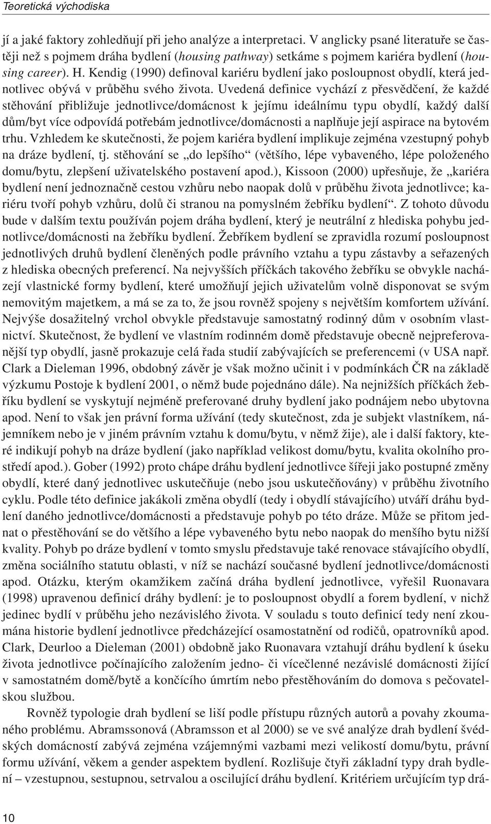 Kendig (1990) definoval kariéru bydlení jako posloupnost obydlí, která jednotlivec obývá v průběhu svého života.