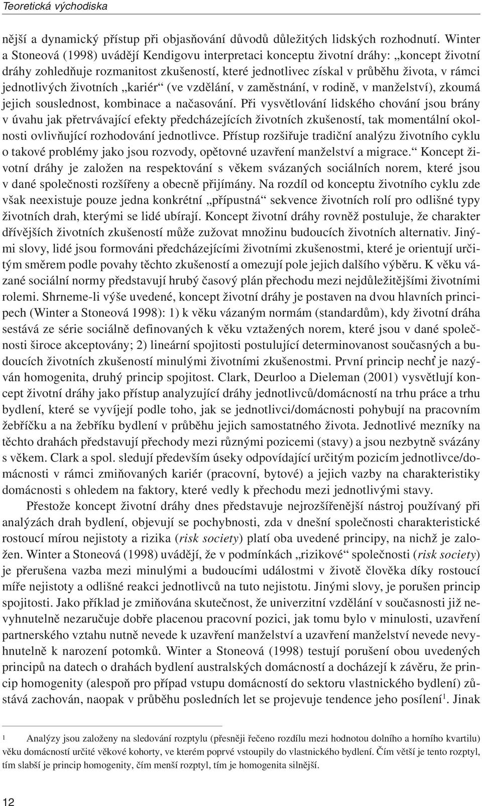 jednotlivých životních kariér (ve vzdělání, v zaměstnání, v rodině, v manželství), zkoumá jejich souslednost, kombinace a načasování.