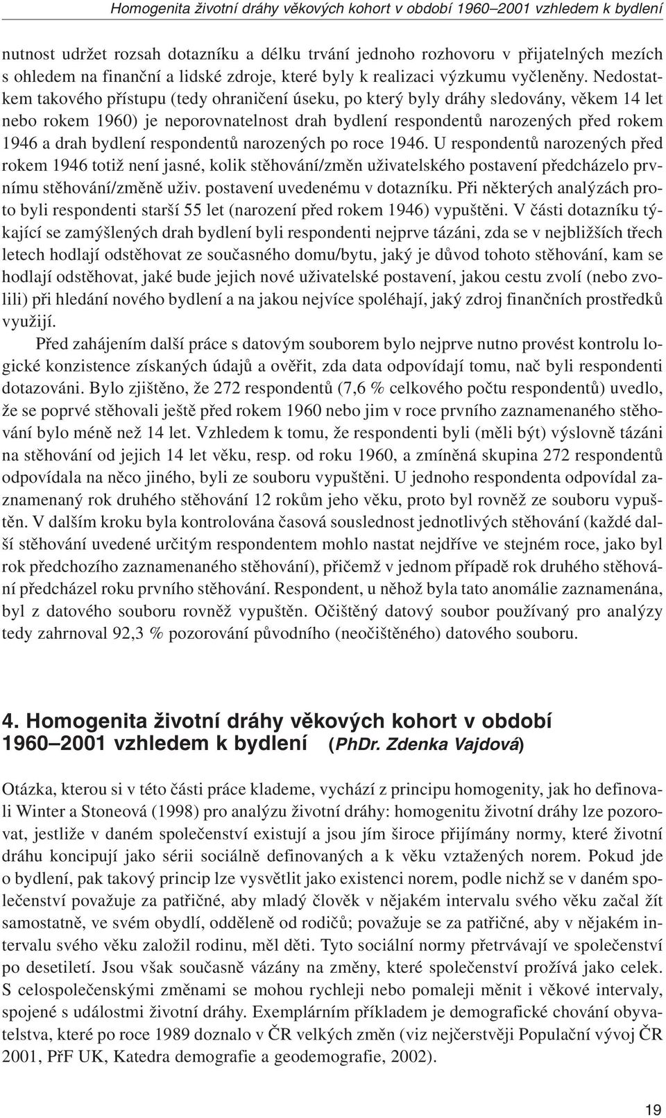 Nedostatkem takového přístupu (tedy ohraničení úseku, po který byly dráhy sledovány, věkem 14 let nebo rokem 1960) je neporovnatelnost drah bydlení respondentů narozených před rokem 1946 a drah