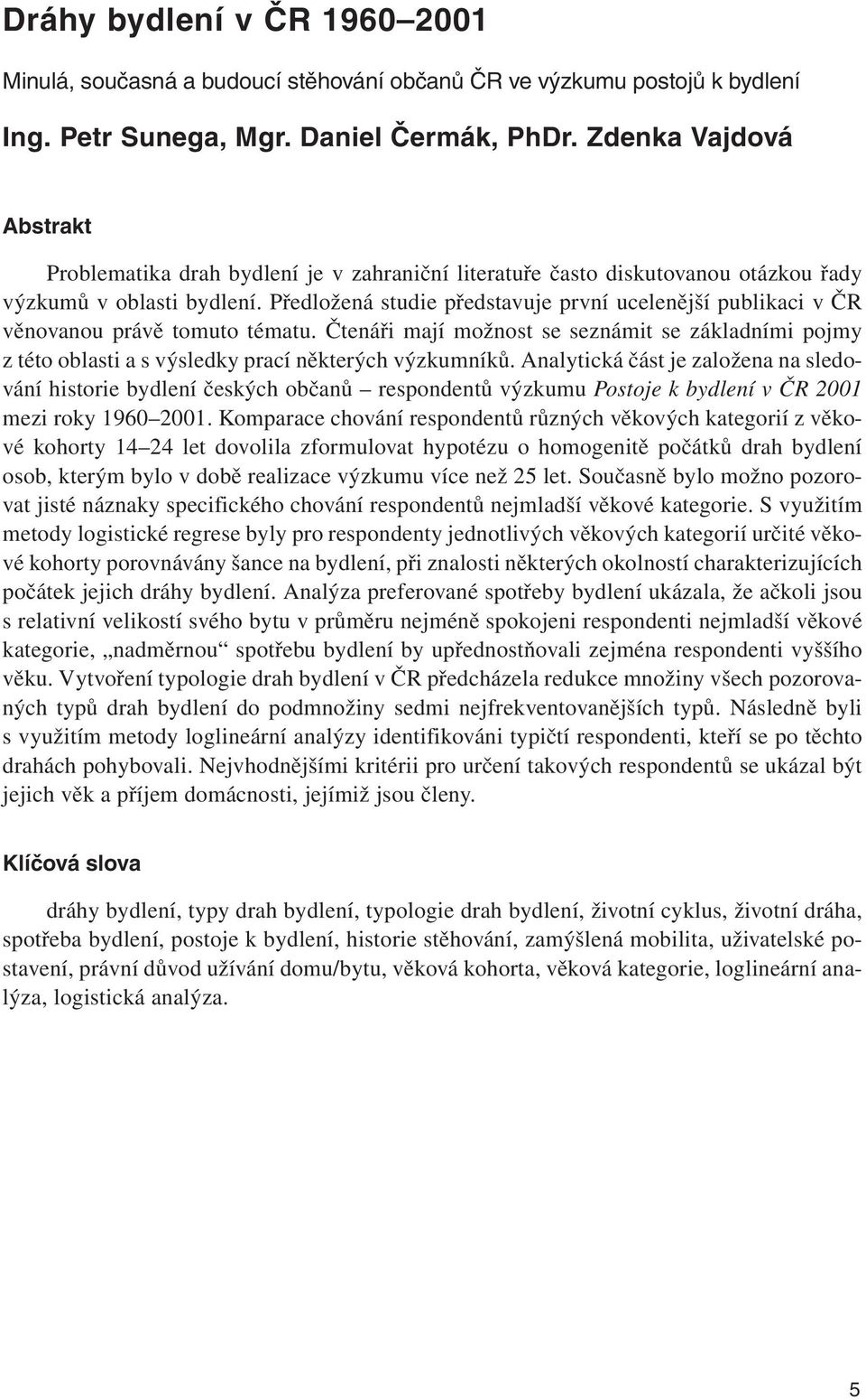 Předložená studie představuje první ucelenější publikaci v ČR věnovanou právě tomuto tématu.