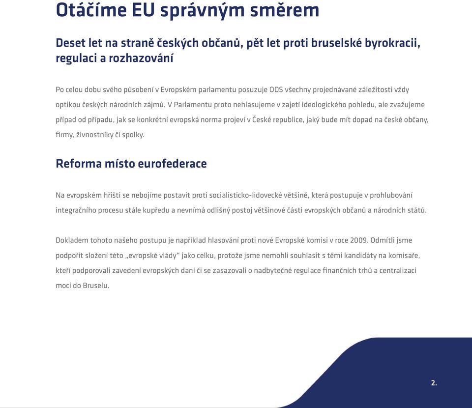 V Parlamentu proto nehlasujeme v zajetí ideologického pohledu, ale zvažujeme případ od případu, jak se konkrétní evropská norma projeví v České republice, jaký bude mít dopad na české občany, firmy,