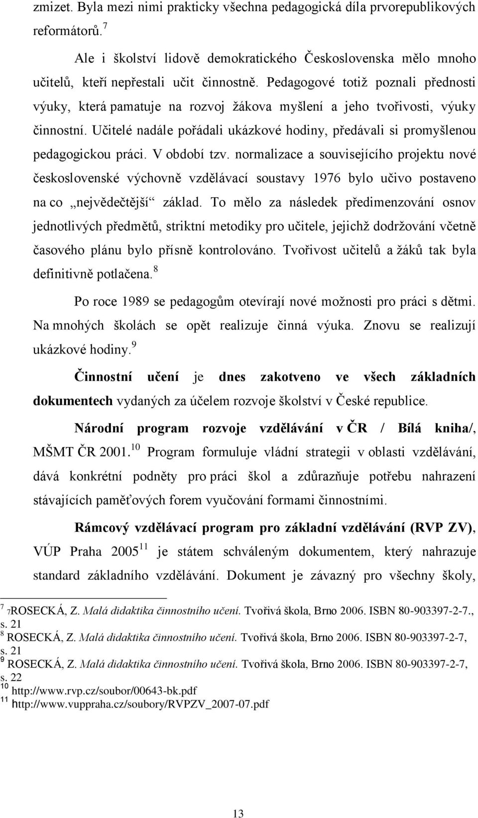 Učitelé nadále pořádali ukázkové hodiny, předávali si promyšlenou pedagogickou práci. V období tzv.