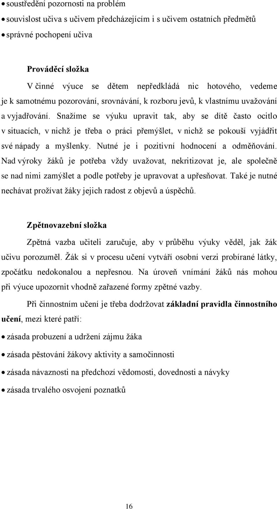 Snaţíme se výuku upravit tak, aby se dítě často ocitlo v situacích, v nichţ je třeba o práci přemýšlet, v nichţ se pokouší vyjádřit své nápady a myšlenky. Nutné je i pozitivní hodnocení a odměňování.