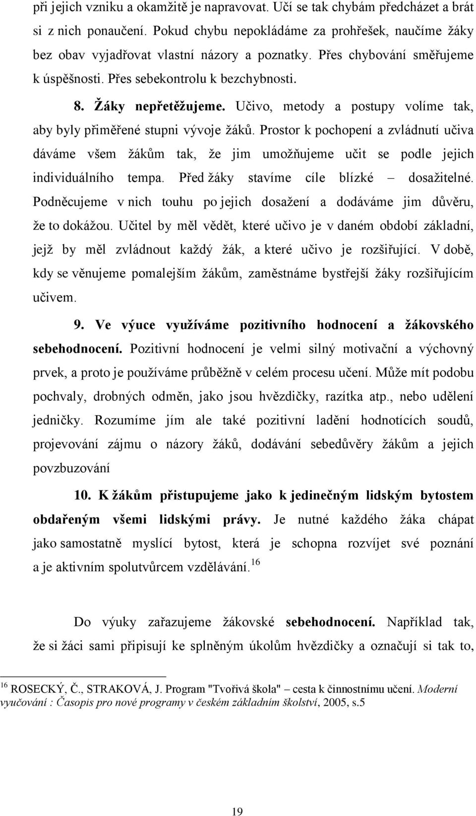 Prostor k pochopení a zvládnutí učiva dáváme všem ţákům tak, ţe jim umoţňujeme učit se podle jejich individuálního tempa. Před ţáky stavíme cíle blízké dosaţitelné.