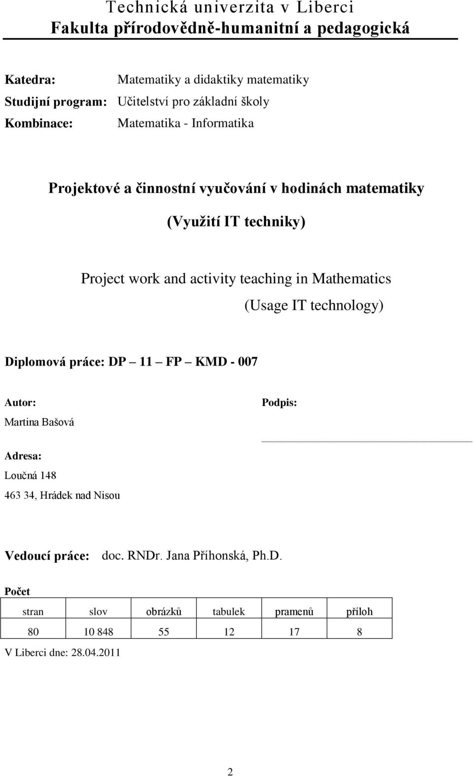 activity teaching in Mathematics (Usage IT technology) Diplomová práce: DP 11 FP KMD - 007 Autor: Martina Bašová Podpis: Adresa: Loučná 148 463 34,