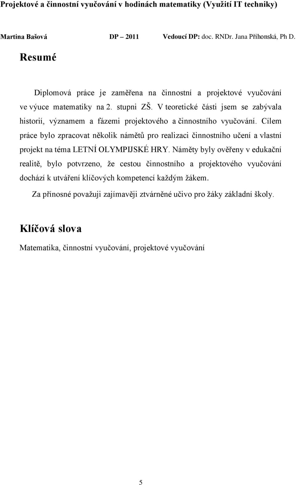 V teoretické části jsem se zabývala historií, významem a fázemi projektového a činnostního vyučování.