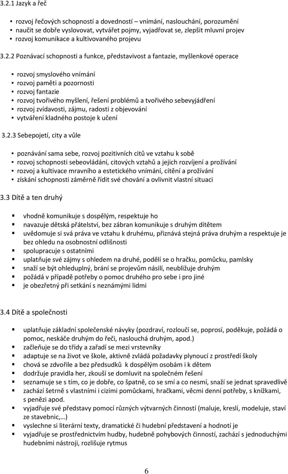 2 Poznávací schopnosti a funkce, představivost a fantazie, myšlenkové operace rozvoj smyslového vnímání rozvoj paměti a pozornosti rozvoj fantazie rozvoj tvořivého myšlení, řešení problémů a