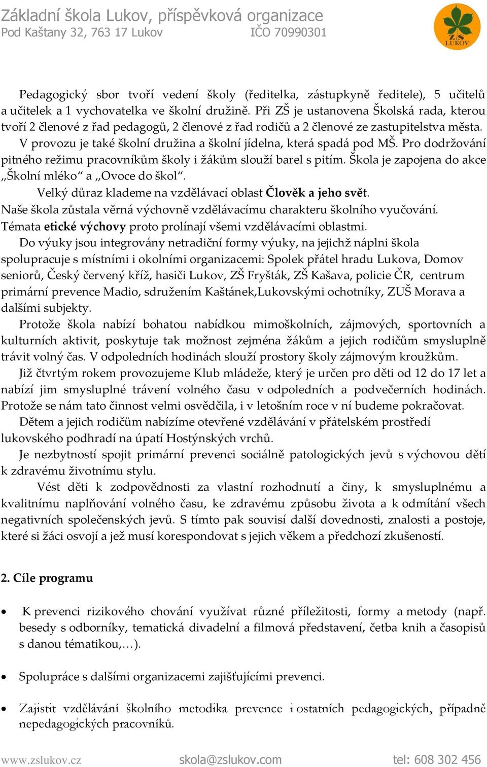 V provozu je také školní družina a školní jídelna, která spadá pod MŠ. Pro dodržování pitného režimu pracovníkům školy i žákům slouží barel s pitím.