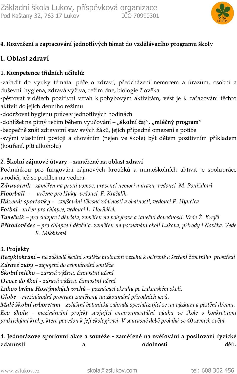 vztah k pohybovým aktivitám, vést je k zařazování těchto aktivit do jejich denního režimu -dodržovat hygienu práce v jednotlivých hodinách -dohlížet na pitný režim během vyučování školní čaj, mléčný