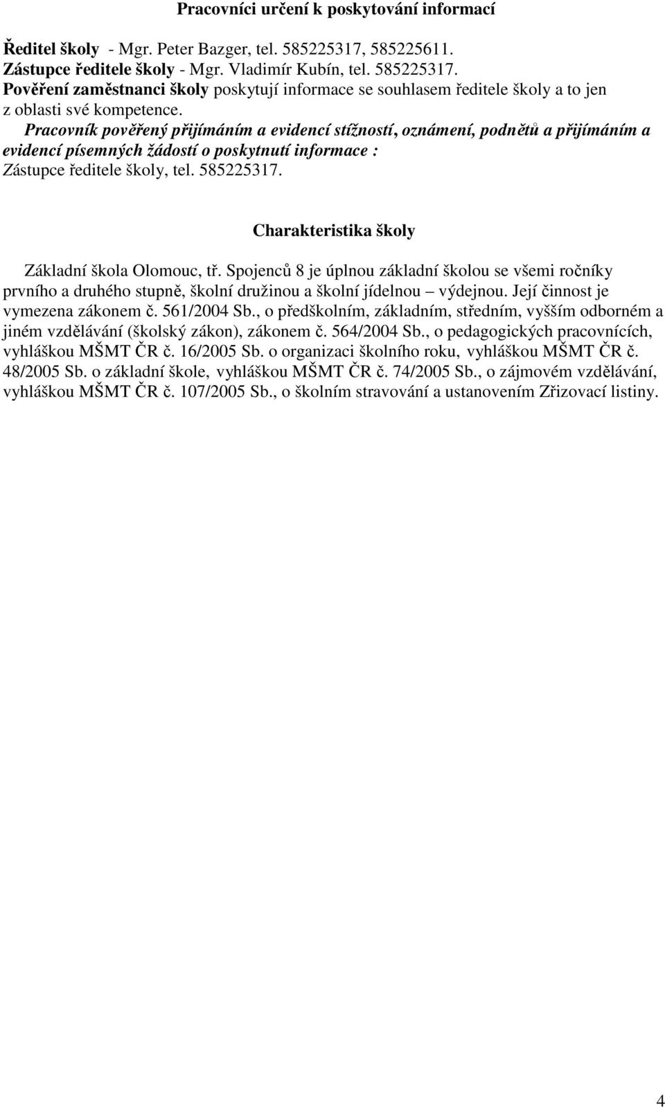 Pracovník pověřený přijímáním a evidencí stížností, oznámení, podnětů a přijímáním a evidencí písemných žádostí o poskytnutí informace : Zástupce ředitele školy, tel. 585225317.