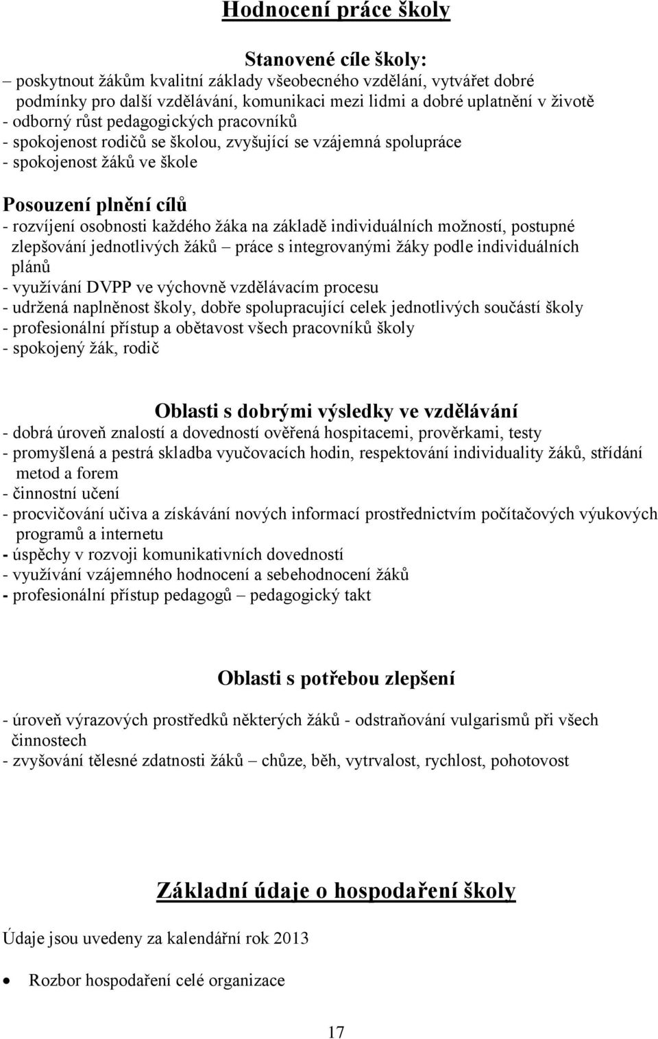 individuálních možností, postupné zlepšování jednotlivých žáků práce s integrovanými žáky podle individuálních plánů - využívání DVPP ve výchovně vzdělávacím procesu - udržená naplněnost školy, dobře