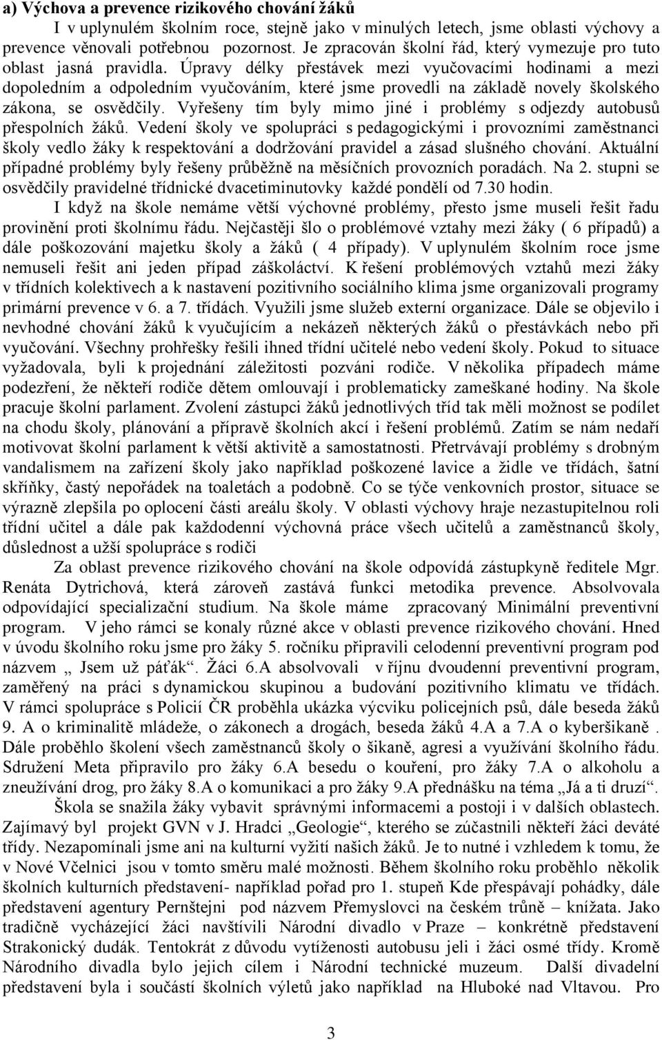 Úpravy délky přestávek mezi vyučovacími hodinami a mezi dopoledním a odpoledním vyučováním, které jsme provedli na základě novely školského zákona, se osvědčily.