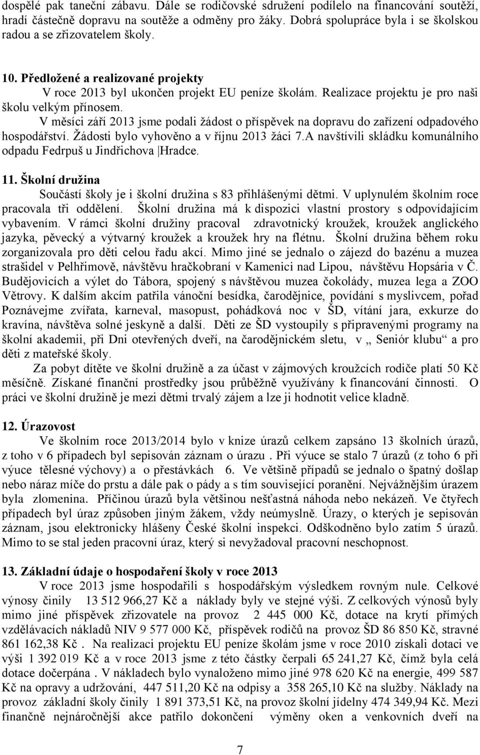 Realizace projektu je pro naši školu velkým přínosem. V měsíci září 2013 jsme podali žádost o příspěvek na dopravu do zařízení odpadového hospodářství. Žádosti bylo vyhověno a v říjnu 2013 žáci 7.