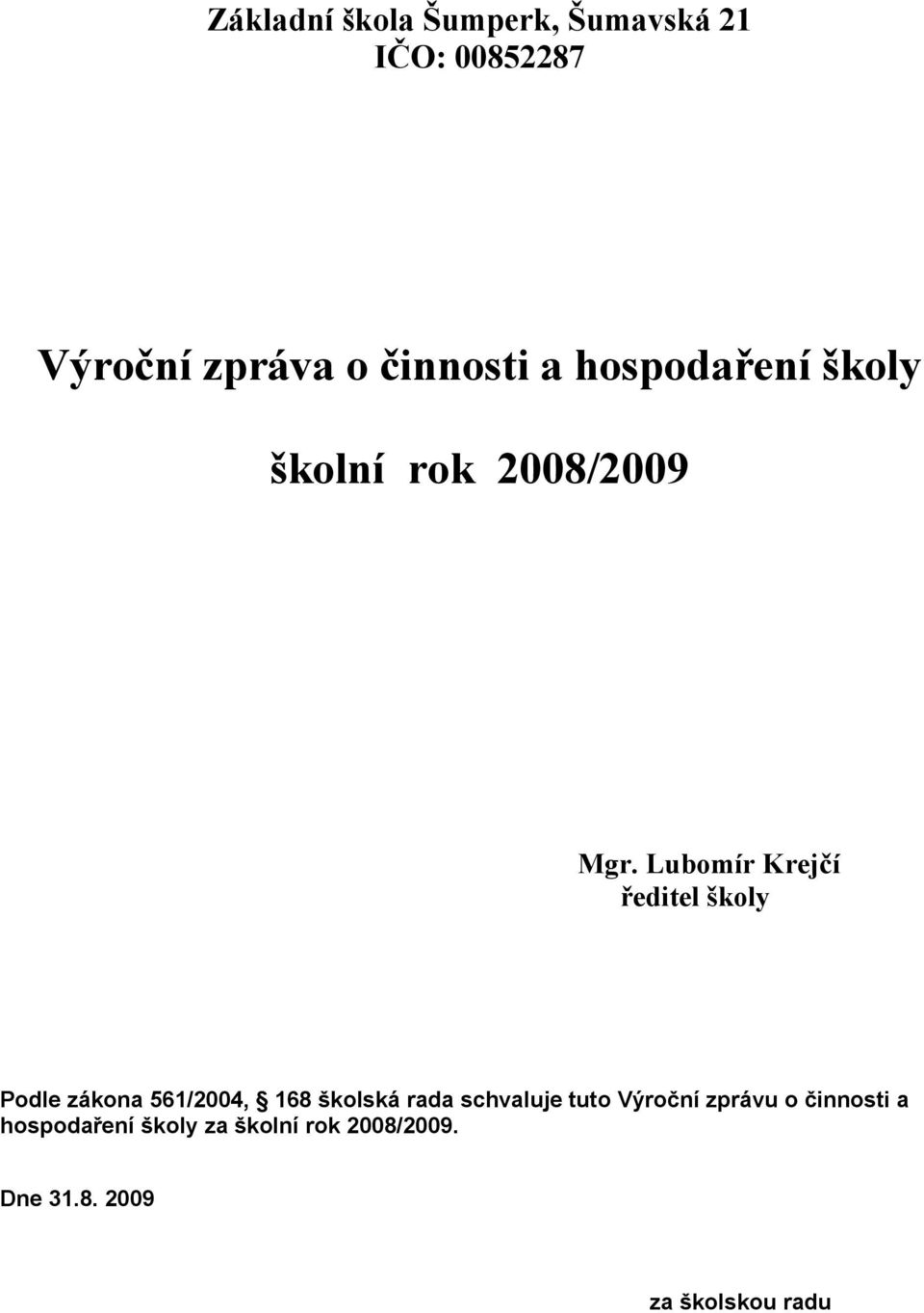 Lubomír Krejčí ředitel školy Podle zákona 561/2004, 168 školská rada