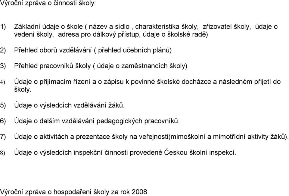 školské docházce a následném přijetí do školy. 5) Údaje o výsledcích vzdělávání žáků. 6) Údaje o dalším vzdělávání pedagogických pracovníků.