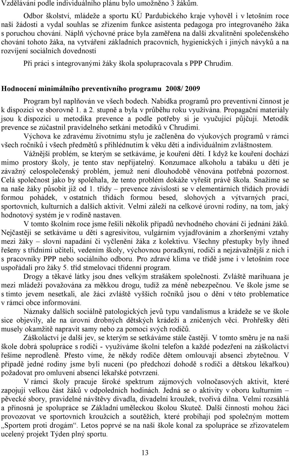 Náplň výchovné práce byla zaměřena na další zkvalitnění společenského chování tohoto žáka, na vytváření základních pracovních, hygienických i jiných návyků a na rozvíjení sociálních dovedností Při