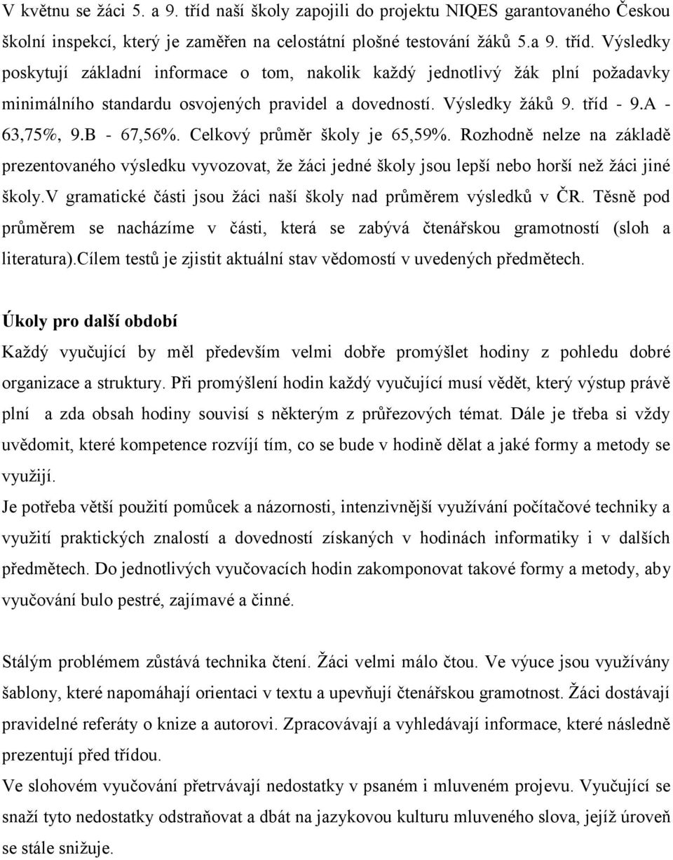 Rozhodně nelze na základě prezentovaného výsledku vyvozovat, že žáci jedné školy jsou lepší nebo horší než žáci jiné školy.v gramatické části jsou žáci naší školy nad průměrem výsledků v ČR.