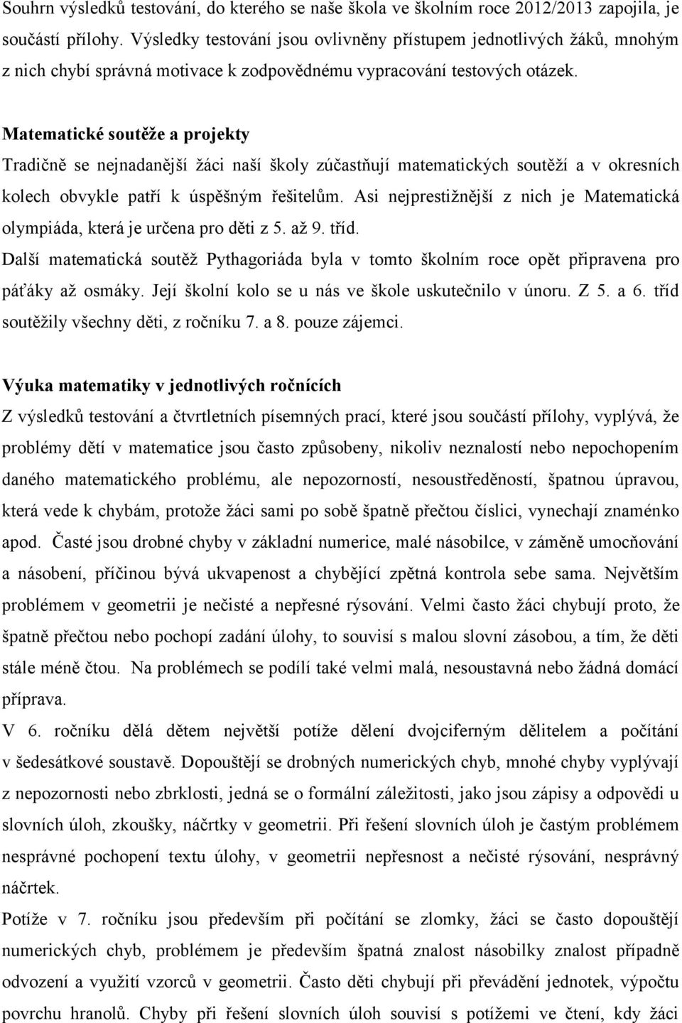 Matematické soutěže a projekty Tradičně se nejnadanější žáci naší školy zúčastňují matematických soutěží a v okresních kolech obvykle patří k úspěšným řešitelům.