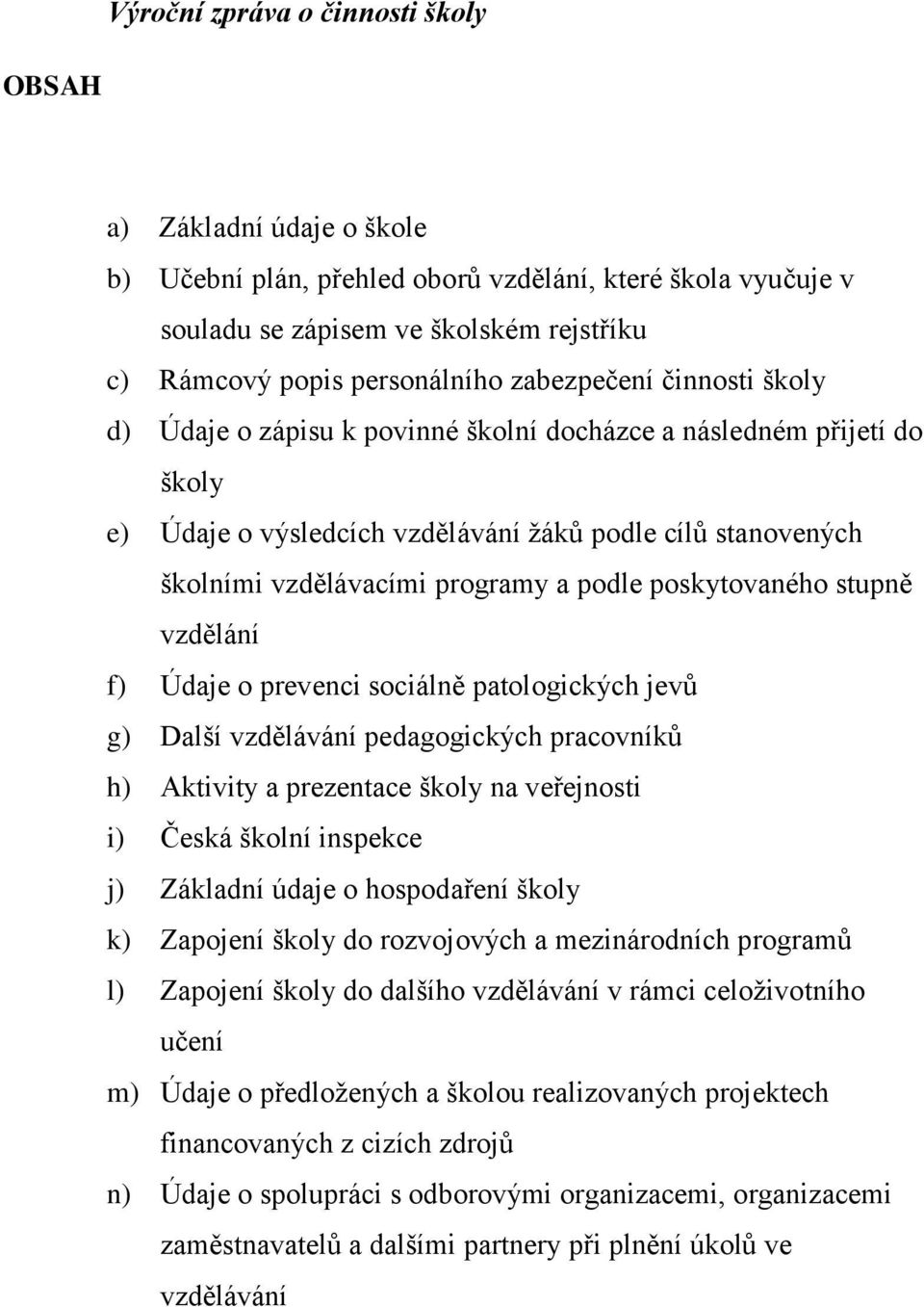 poskytovaného stupně vzdělání f) Údaje o prevenci sociálně patologických jevů g) Další vzdělávání pedagogických pracovníků h) Aktivity a prezentace školy na veřejnosti i) Česká školní inspekce j)