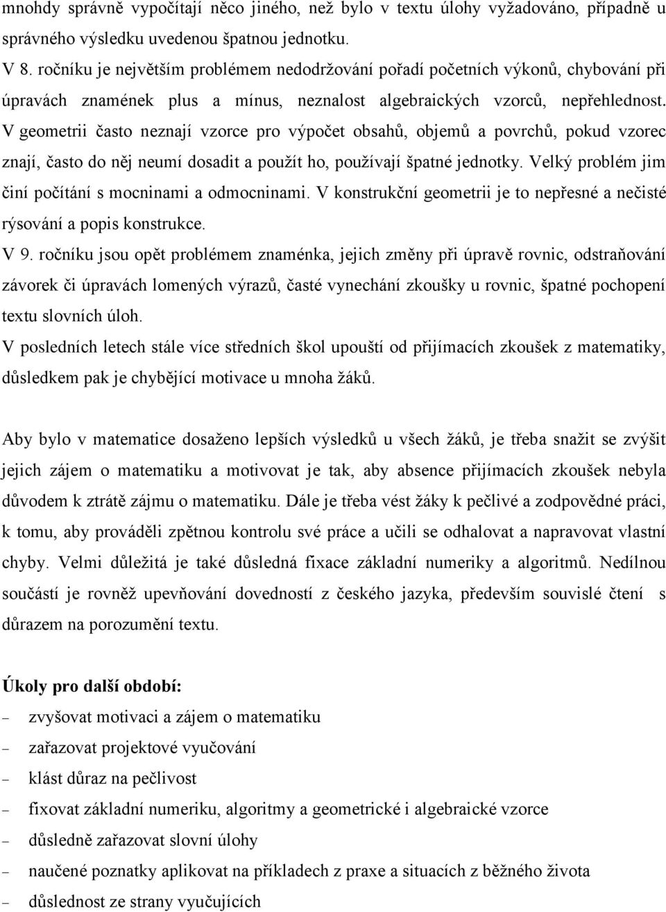 V geometrii často neznají vzorce pro výpočet obsahů, objemů a povrchů, pokud vzorec znají, často do něj neumí dosadit a použít ho, používají špatné jednotky.