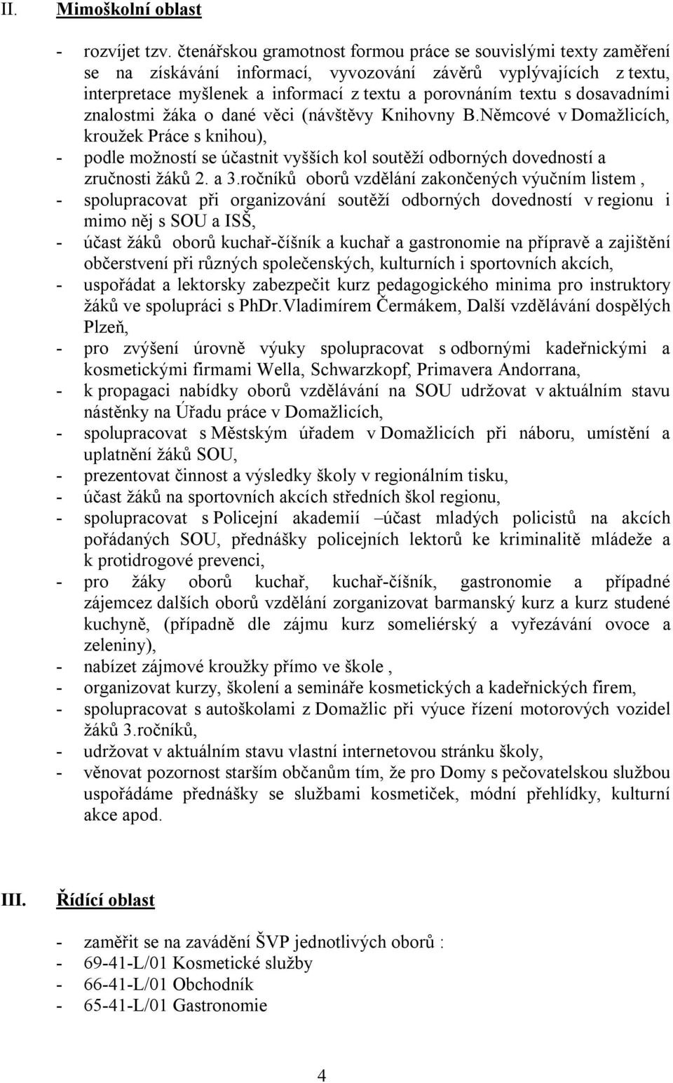 dosavadními znalostmi žáka o dané věci (návštěvy Knihovny B.Němcové v Domažlicích, kroužek Práce s knihou), - podle možností se účastnit vyšších kol soutěží odborných dovedností a zručnosti žáků 2.