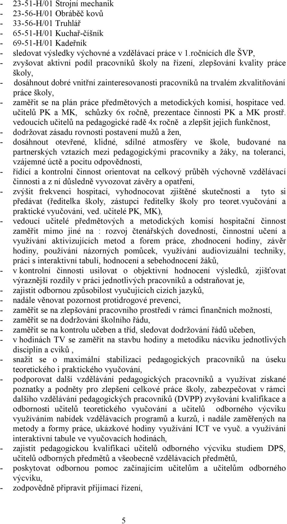 zaměřit se na plán práce předmětových a metodických komisí, hospitace ved. učitelů PK a MK, schůzky 6x ročně, prezentace činnosti PK a MK prostř.