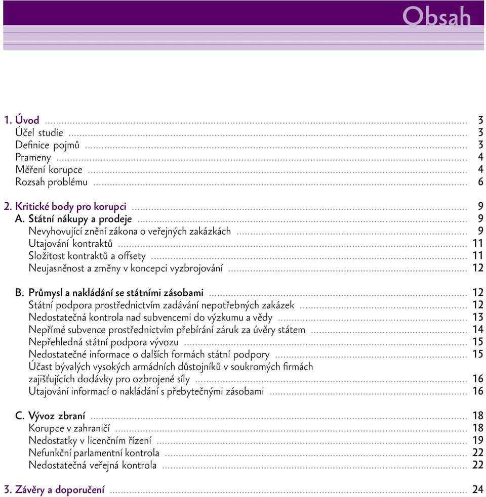 Průmysl a nakládání se státními zásobami... 12 Státní podpora prostřednictvím zadávání nepotřebných zakázek... 12 Nedostatečná kontrola nad subvencemi do výzkumu a vědy.