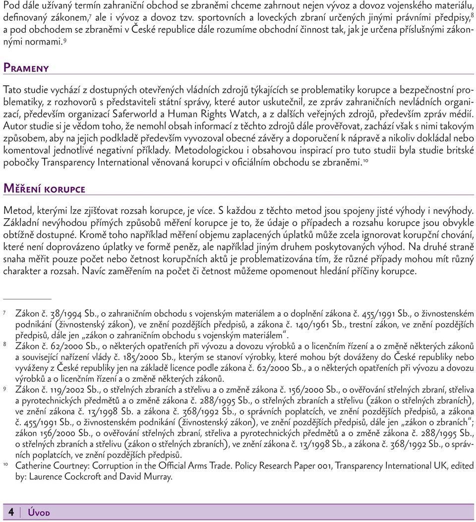 9 Prameny Tato studie vychází z dostupných otevřených vládních zdrojů týkajících se problematiky korupce a bezpečnostní problematiky, z rozhovorů s představiteli státní správy, které autor