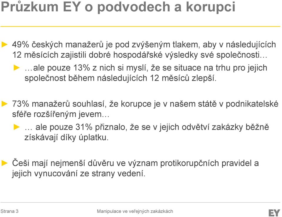 73% manažerů souhlasí, že korupce je v našem státě v podnikatelské sféře rozšířeným jevem ale pouze 31% přiznalo, že se v jejich odvětví