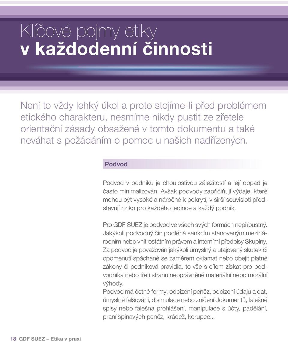 Avšak podvody zapříčiňují výdaje, které mohou být vysoké a náročné k pokrytí; v širší souvisloti představují riziko pro každého jedince a každý podnik.