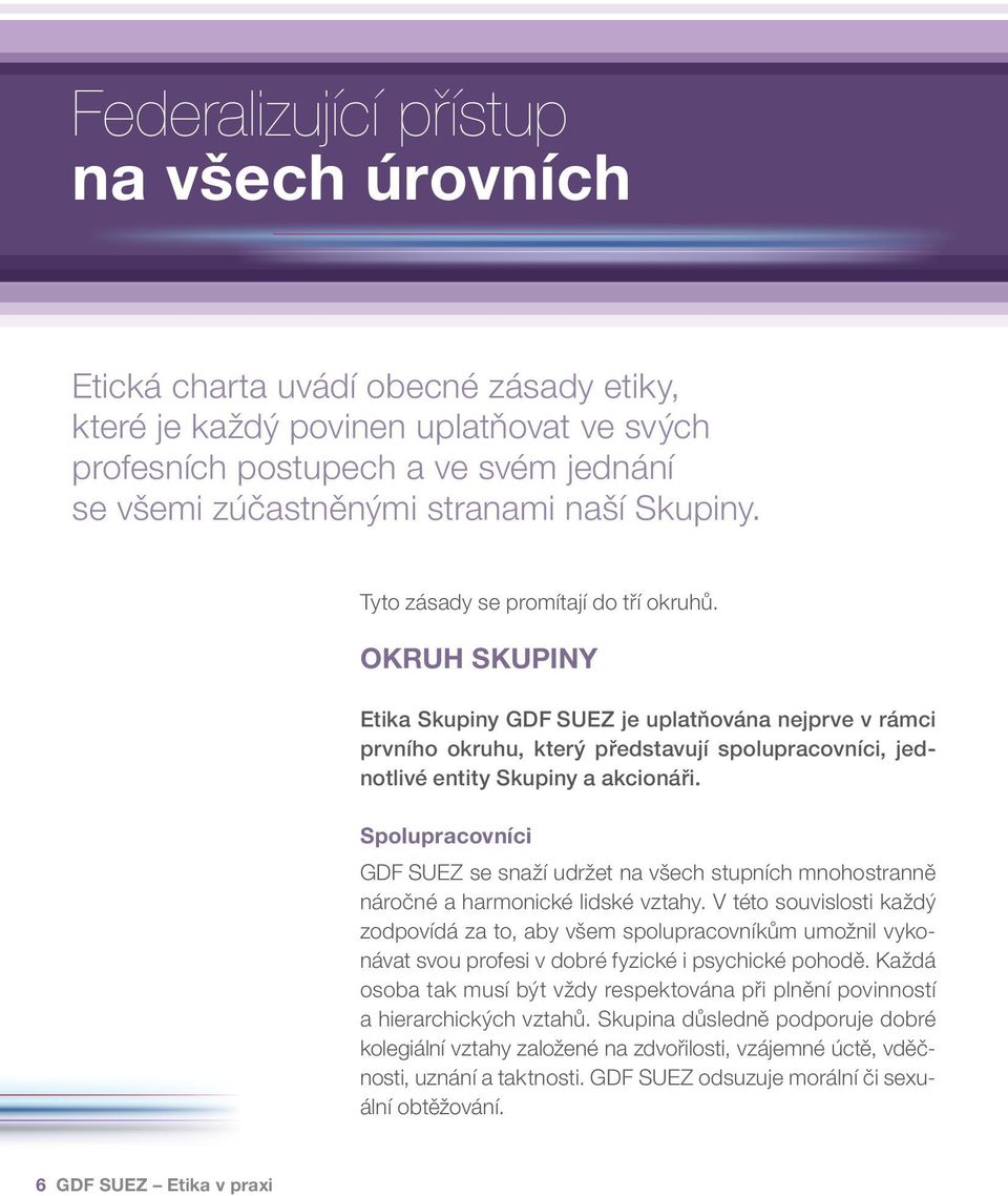 OKRUH SKUPINY Etika Skupiny GDF SUEZ je uplatňována nejprve v rámci prvního okruhu, který představují spolupracovníci, jednotlivé entity Skupiny a akcionáři.