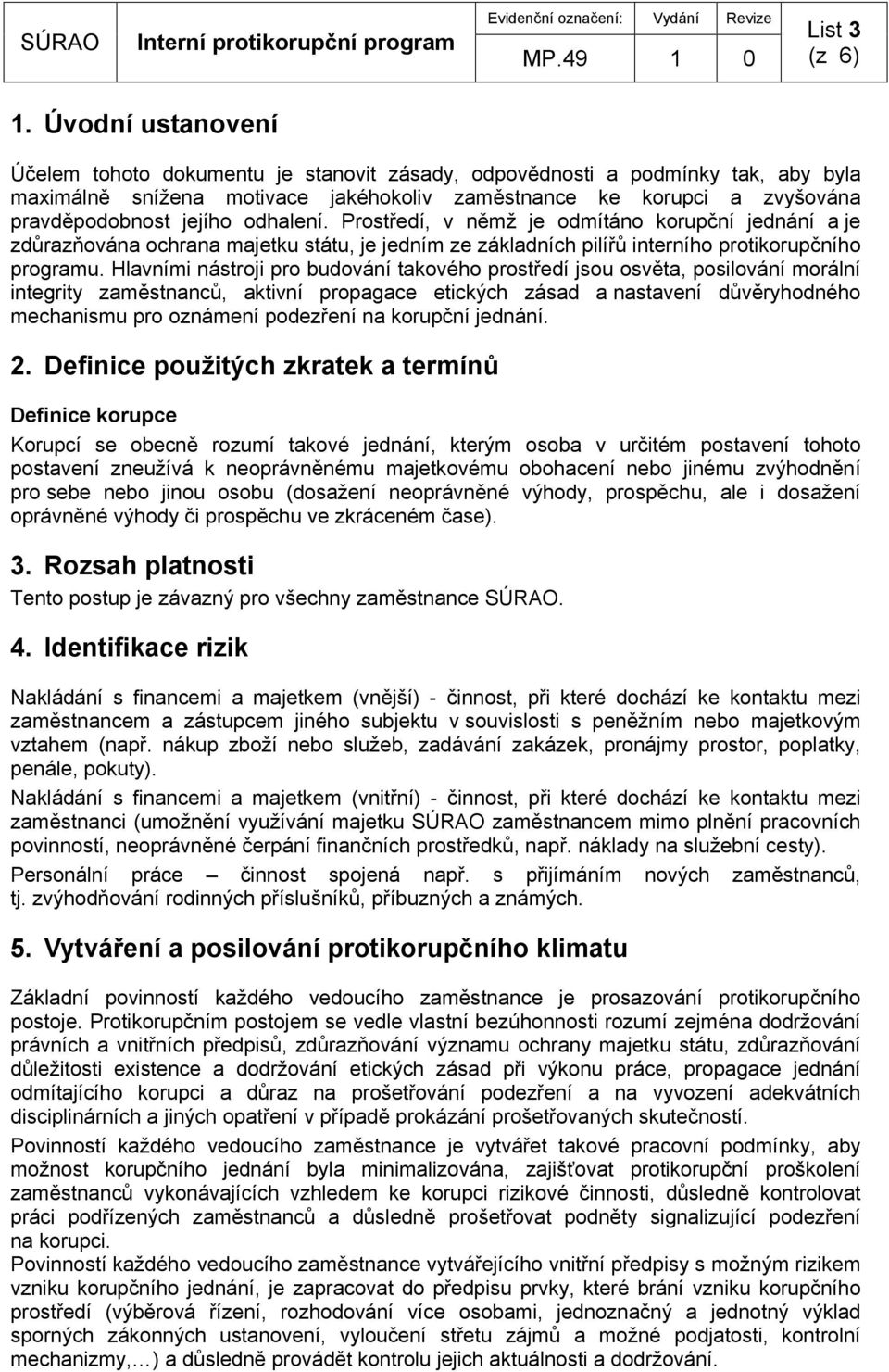 odhalení. Prostředí, v němž je odmítáno korupční jednání a je zdůrazňována ochrana majetku státu, je jedním ze základních pilířů interního protikorupčního programu.