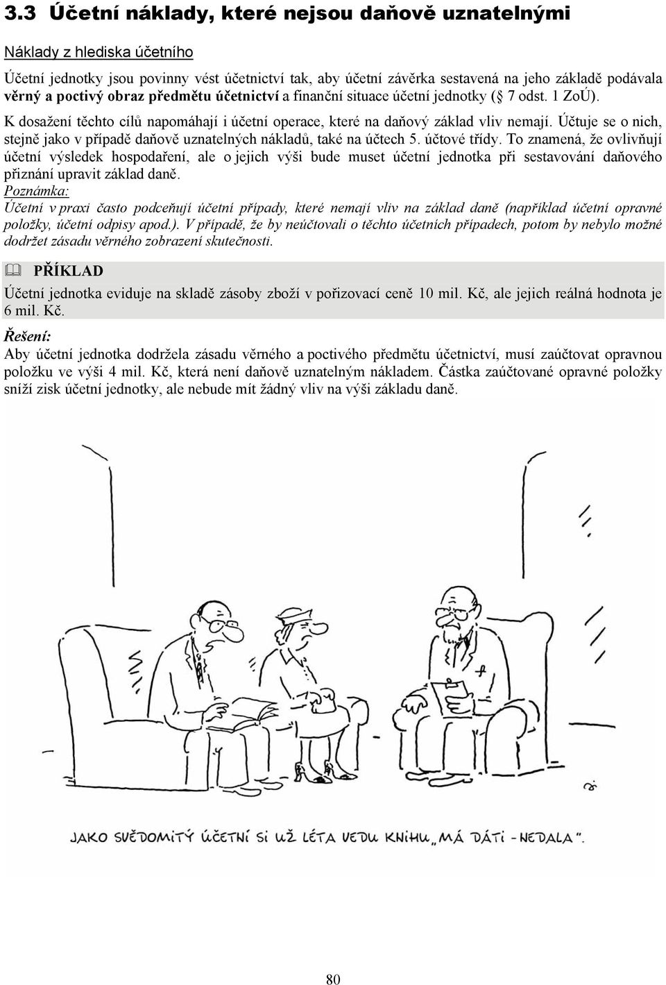 Účtuje se o nich, stejně jako v případě daňově uznatelných nákladů, také na účtech 5. účtové třídy.